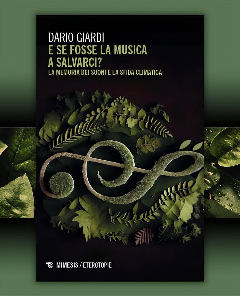 Dario Giardi, E se fosse la musica a salvarci? La memoria dei suoni e la sfida climatica, Mimesis 2025